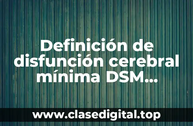 Definición de disfunción cerebral mínima DSM hiperquinético