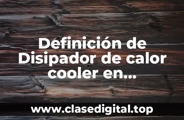 Definición de Disipador de calor cooler en informática