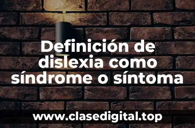 Definición de dislexia como síndrome o síntoma