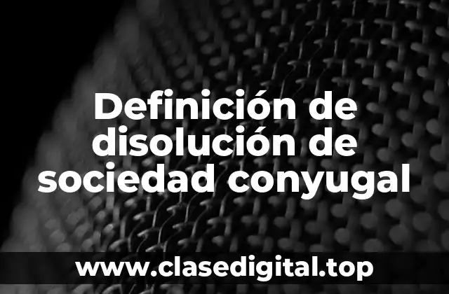 Definición de disolución de sociedad conyugal