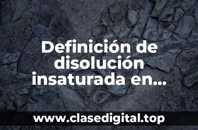 Definición de disolución insaturada en química
