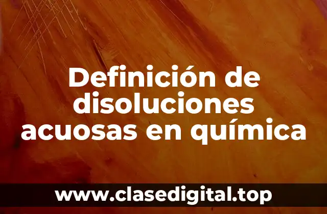 Definición de disoluciones acuosas en química