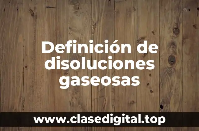 Definición de disoluciones gaseosas