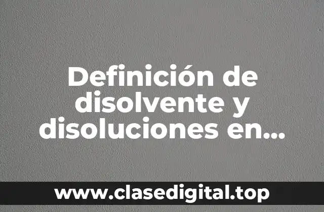 Definición de disolvente y disoluciones en química