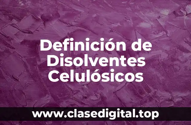 Definición de Disolventes Celulósicos