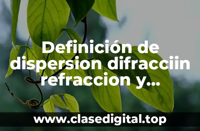 Definición de dispersion difracciin refraccion y polarizacion