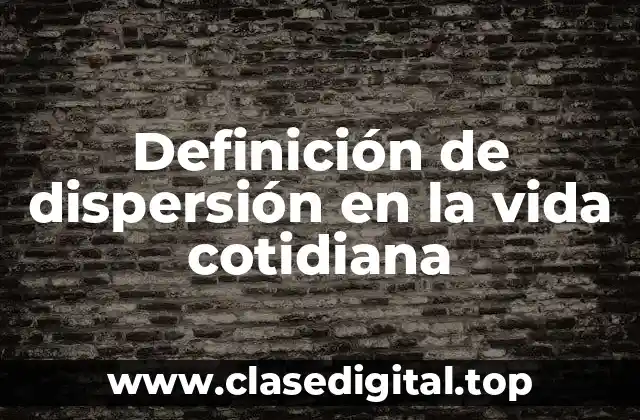 Definición de dispersión en la vida cotidiana