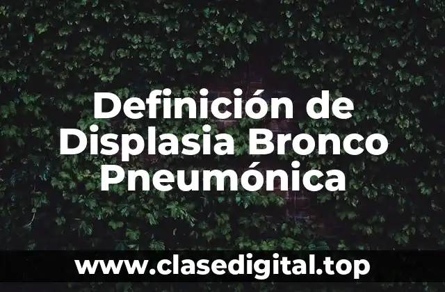 Definición de Displasia Bronco Pneumónica