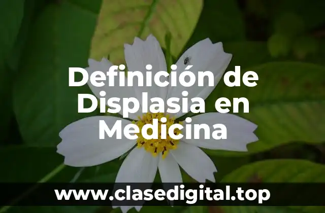 Definición de Displasia en Medicina