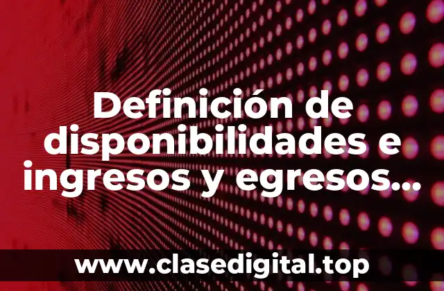 Definición de disponibilidades e ingresos y egresos de fondos