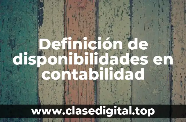 Definición de disponibilidades en contabilidad
