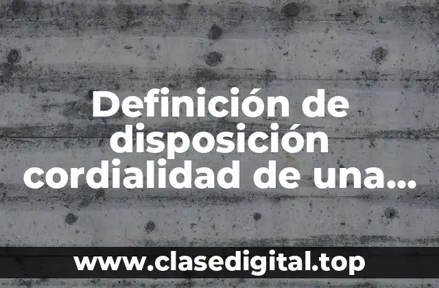 Definición de disposición cordialidad de una empresa