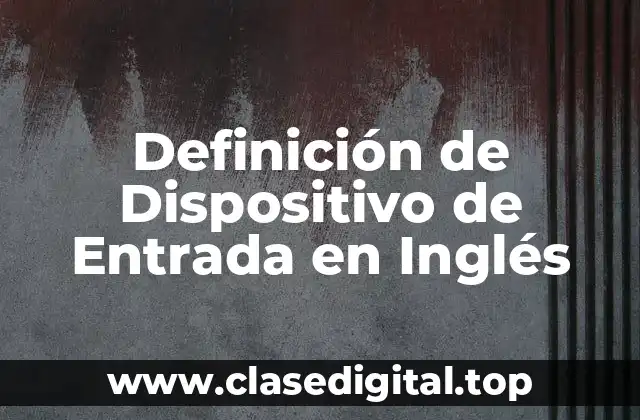 Definición Técnica de Dispositivo de Entrada