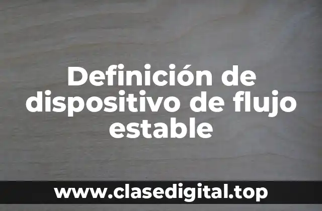Definición de dispositivo de flujo estable