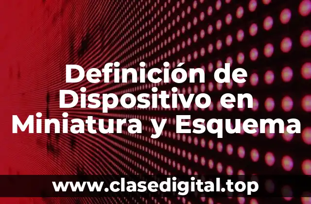 Definición de Dispositivo en Miniatura y Esquema