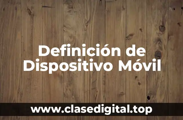 Definición de Dispositivo Móvil