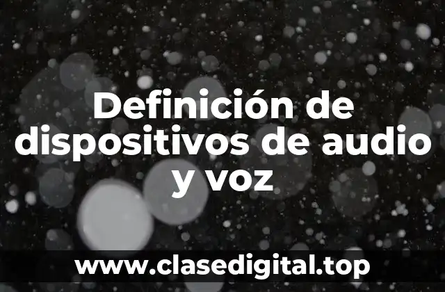 Definición de dispositivos de audio y voz