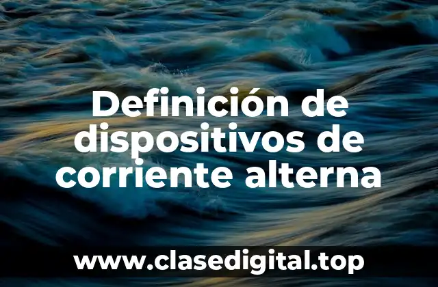 Definición de dispositivos de corriente alterna