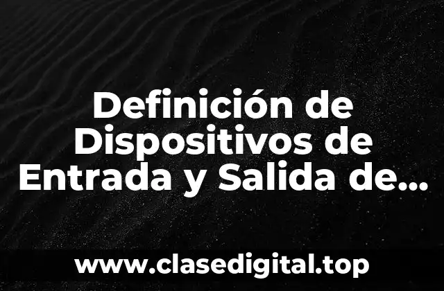 Definición de Dispositivos de Entrada y Salida de Almacenamiento