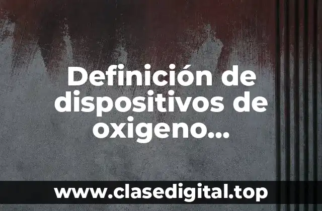 Definición de dispositivos de oxigeno suplementario y que porcentaje brindan