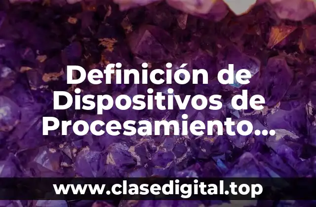 Definición de Dispositivos de Procesamiento Informático