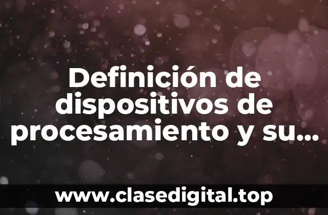 Definición de dispositivos de procesamiento y su función