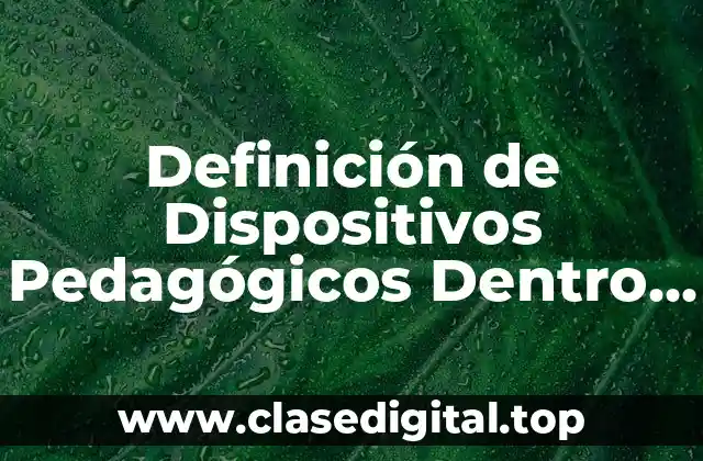 Definición de Dispositivos Pedagógicos Dentro de la Escuela
