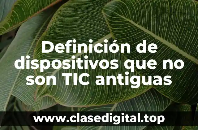 Definición de dispositivos que no son TIC antiguas
