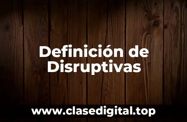 Definición de Disruptivas