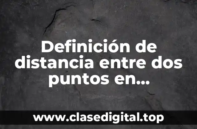 Definición de distancia entre dos puntos en matemáticas