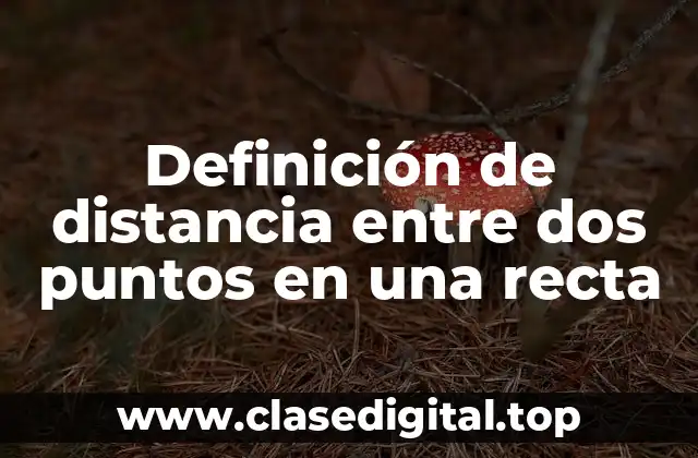 Definición de distancia entre dos puntos en una recta