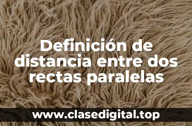 Definición de distancia entre dos rectas paralelas