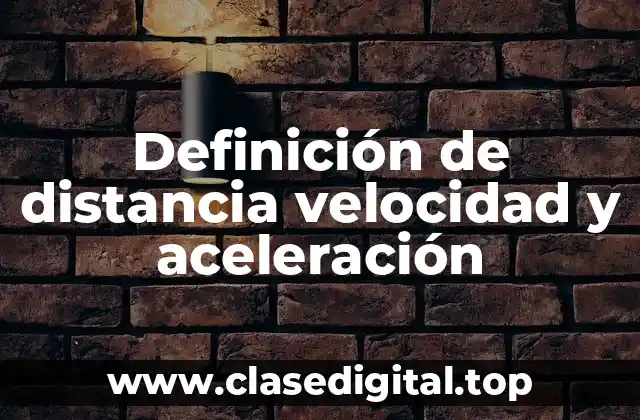 Definición de distancia velocidad y aceleración