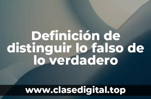 Definición de distinguir lo falso de lo verdadero