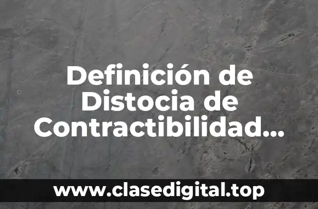 Definición de Distocia de Contractibilidad Uterina