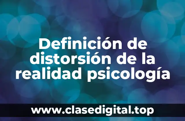 Definición de distorsión de la realidad psicología