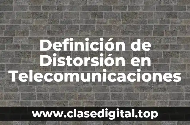 Definición de Distorsión en Telecomunicaciones