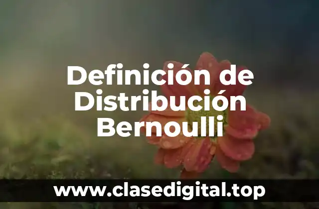 Definición de Distribución Bernoulli
