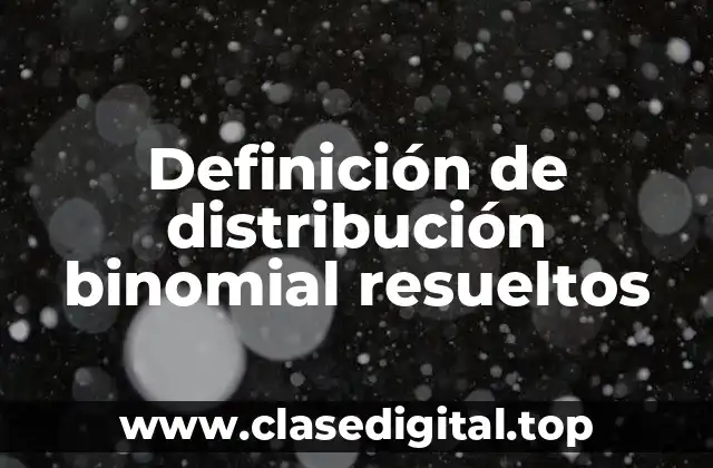 Definición de distribución binomial resueltos