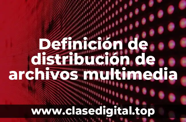 Definición de distribución de archivos multimedia