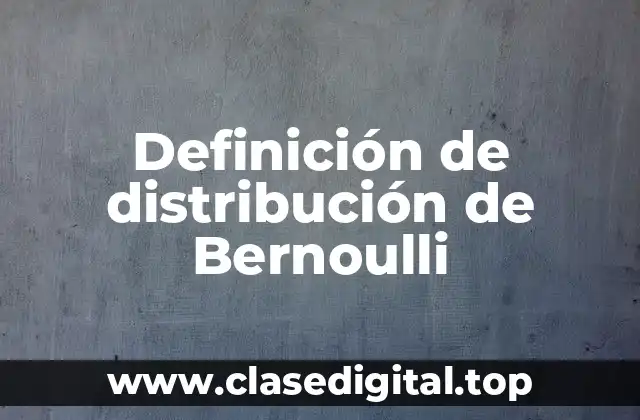 Definición de distribución de Bernoulli