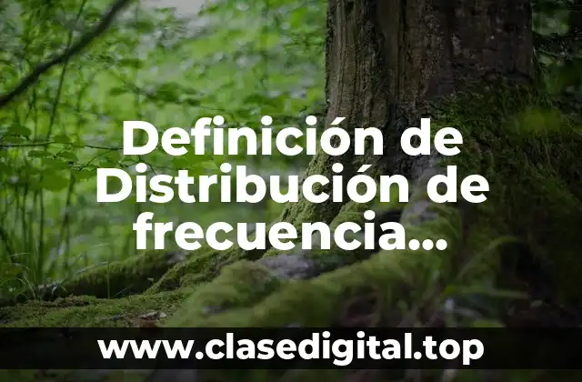 Definición de Distribución de frecuencia estadística
