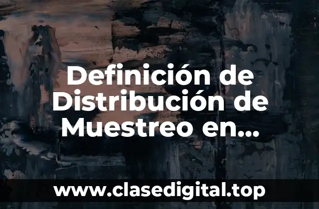 Definición de Distribución de Muestreo en Estadística