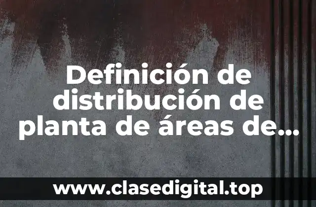 Definición de distribución de planta de áreas de producción