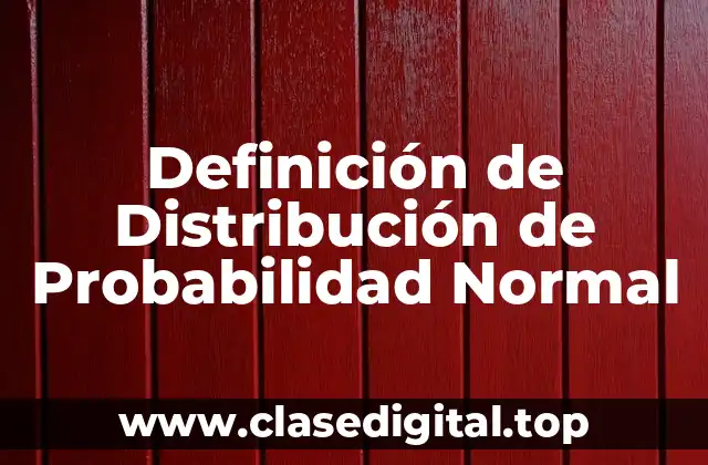 Definición Técnica de Distribución de Probabilidad Normal