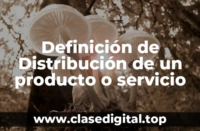 Definición de Distribución de un producto o servicio