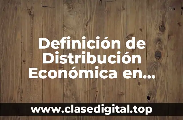 Definición de Distribución Económica en Economía