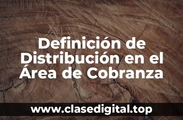 Definición de Distribución en el Área de Cobranza
