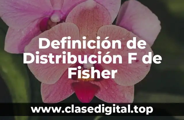 Definición de Distribución F de Fisher