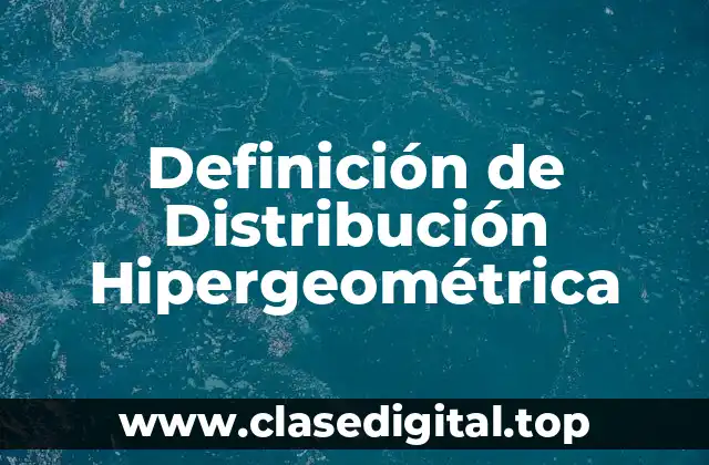 Definición de Distribución Hipergeométrica